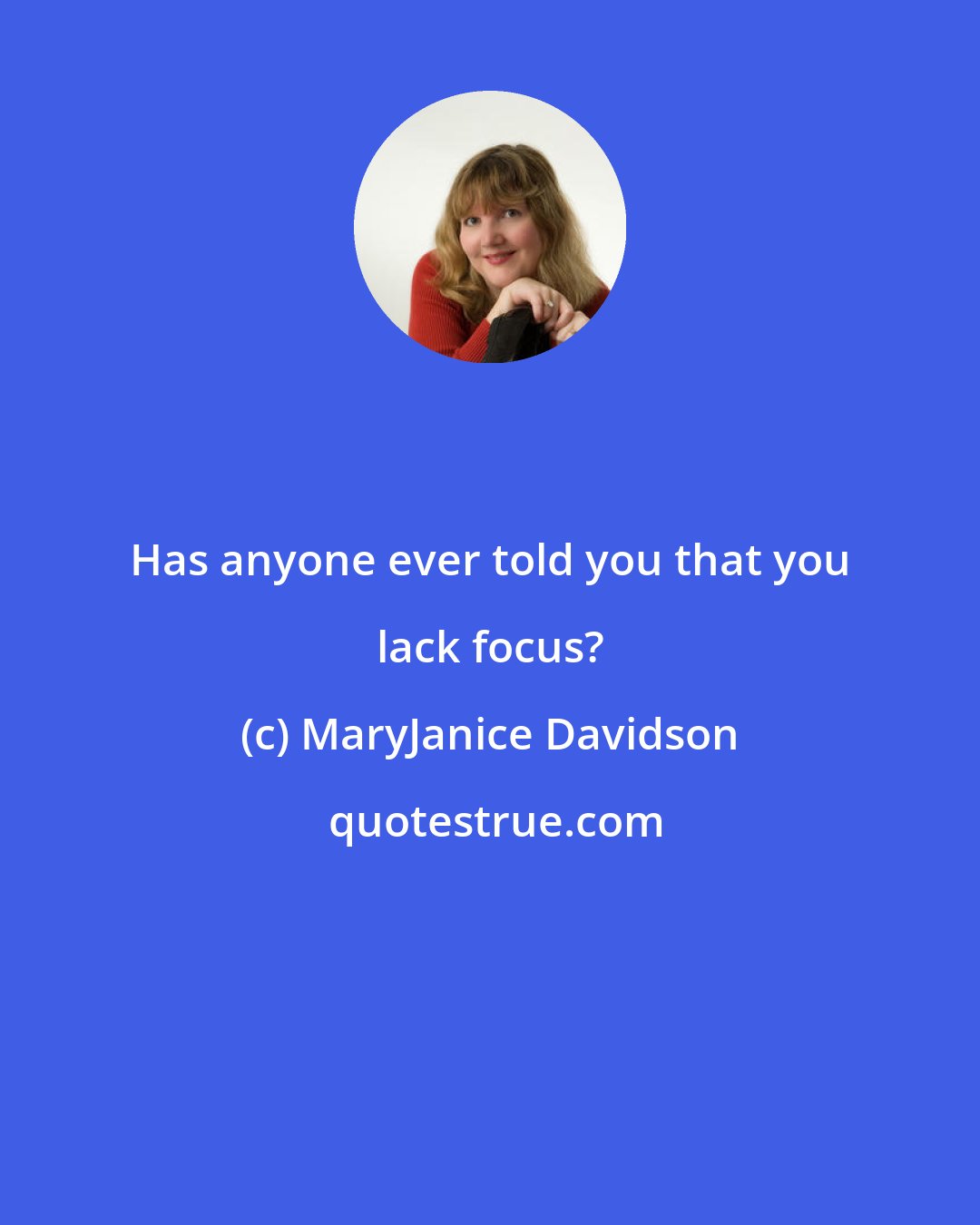 MaryJanice Davidson: Has anyone ever told you that you lack focus?