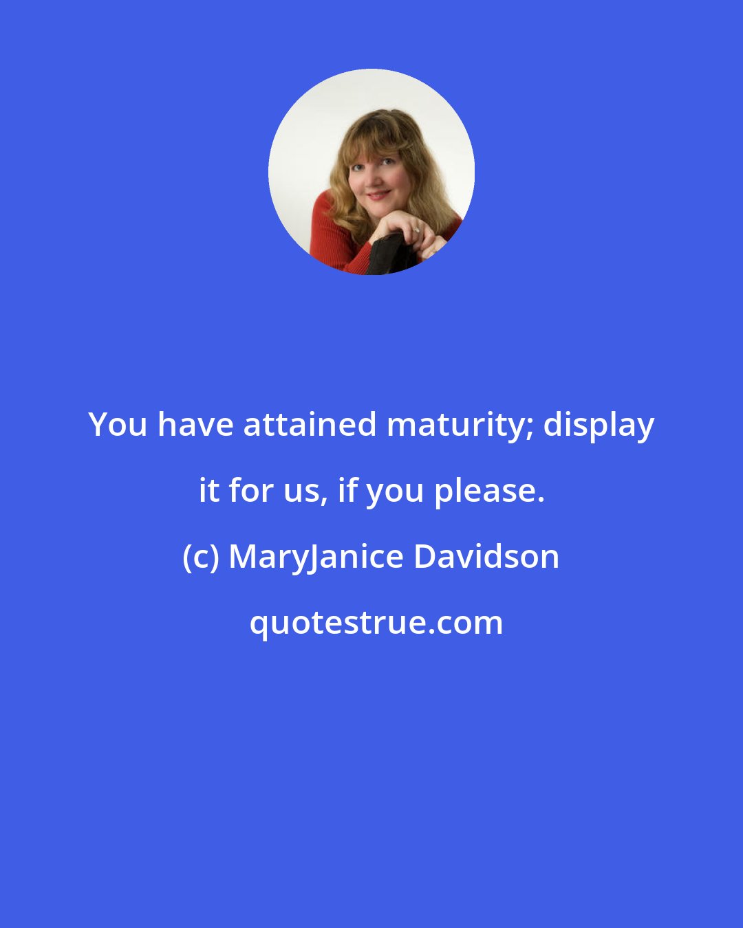 MaryJanice Davidson: You have attained maturity; display it for us, if you please.