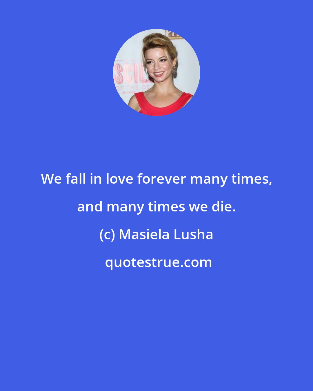 Masiela Lusha: We fall in love forever many times, and many times we die.