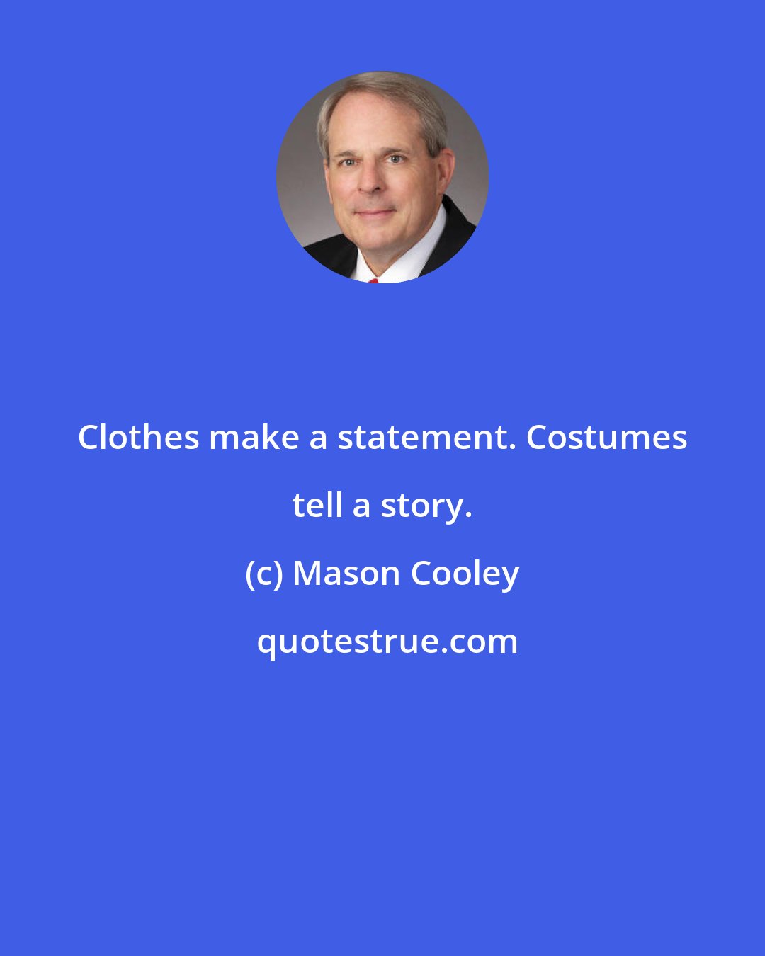 Mason Cooley: Clothes make a statement. Costumes tell a story.