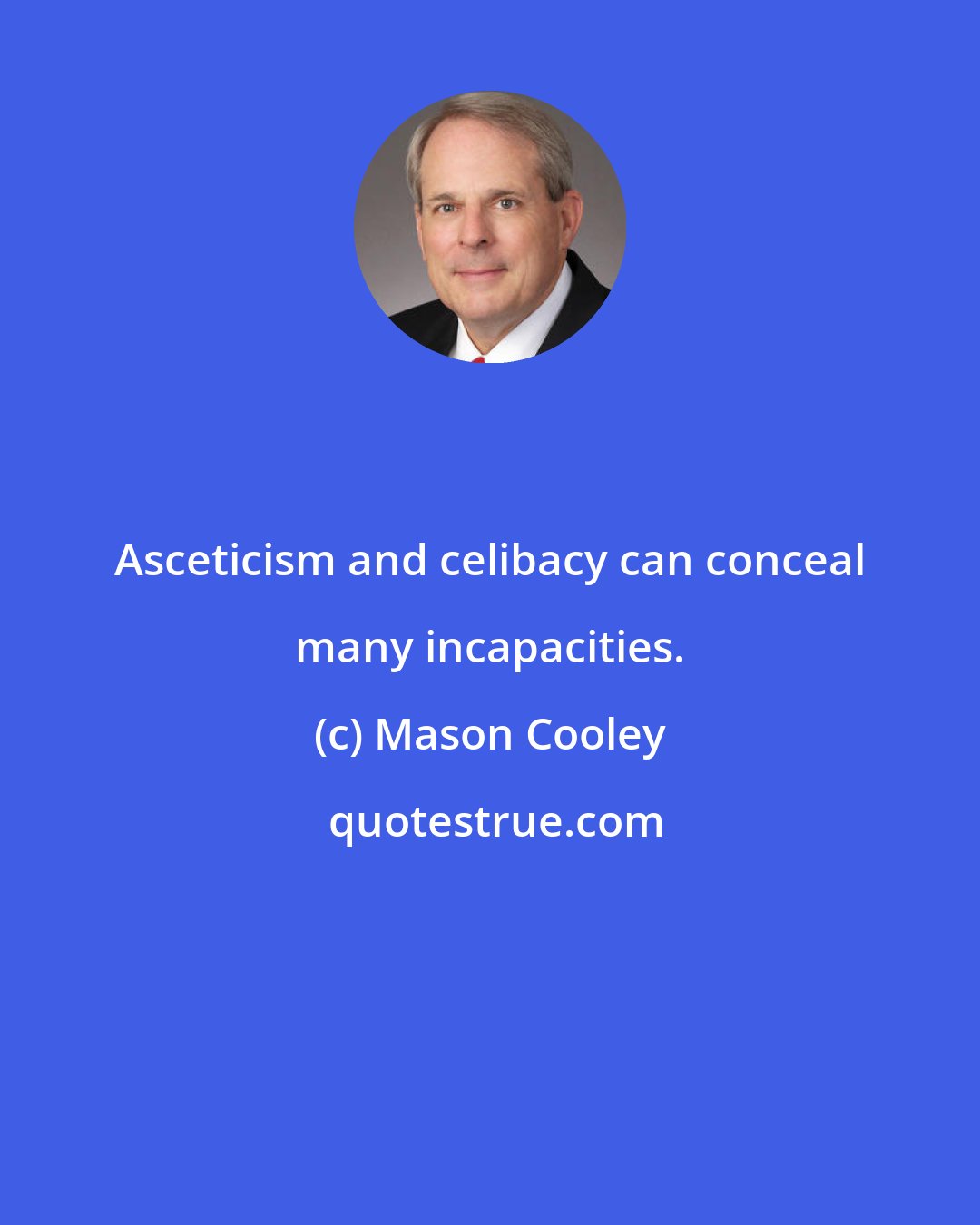 Mason Cooley: Asceticism and celibacy can conceal many incapacities.