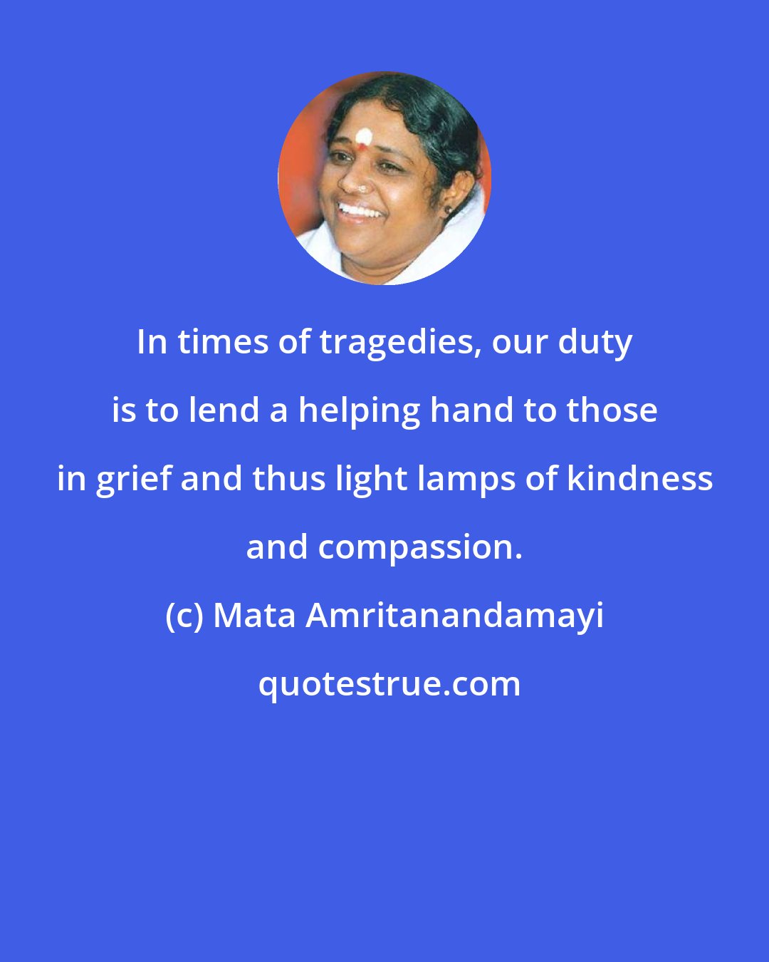 Mata Amritanandamayi: In times of tragedies, our duty is to lend a helping hand to those in grief and thus light lamps of kindness and compassion.