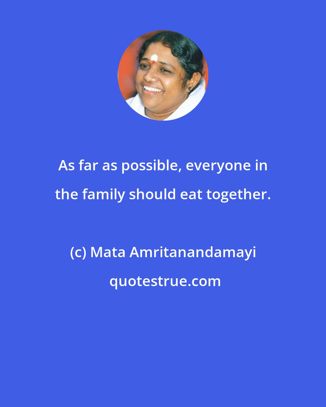 Mata Amritanandamayi: As far as possible, everyone in the family should eat together.