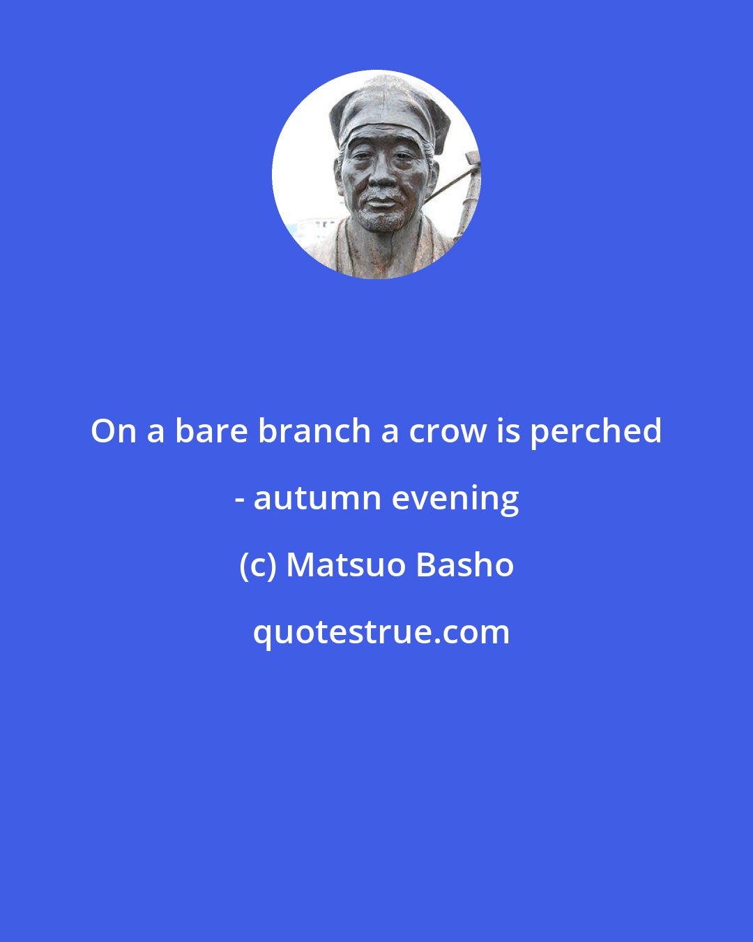 Matsuo Basho: On a bare branch a crow is perched - autumn evening