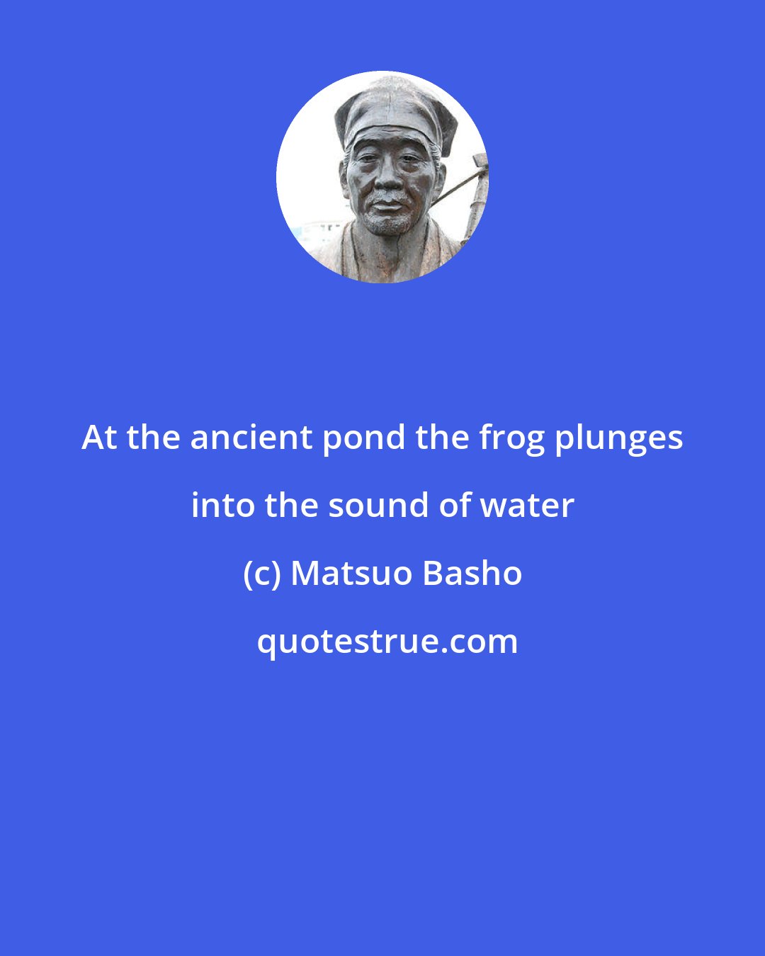 Matsuo Basho: At the ancient pond the frog plunges into the sound of water