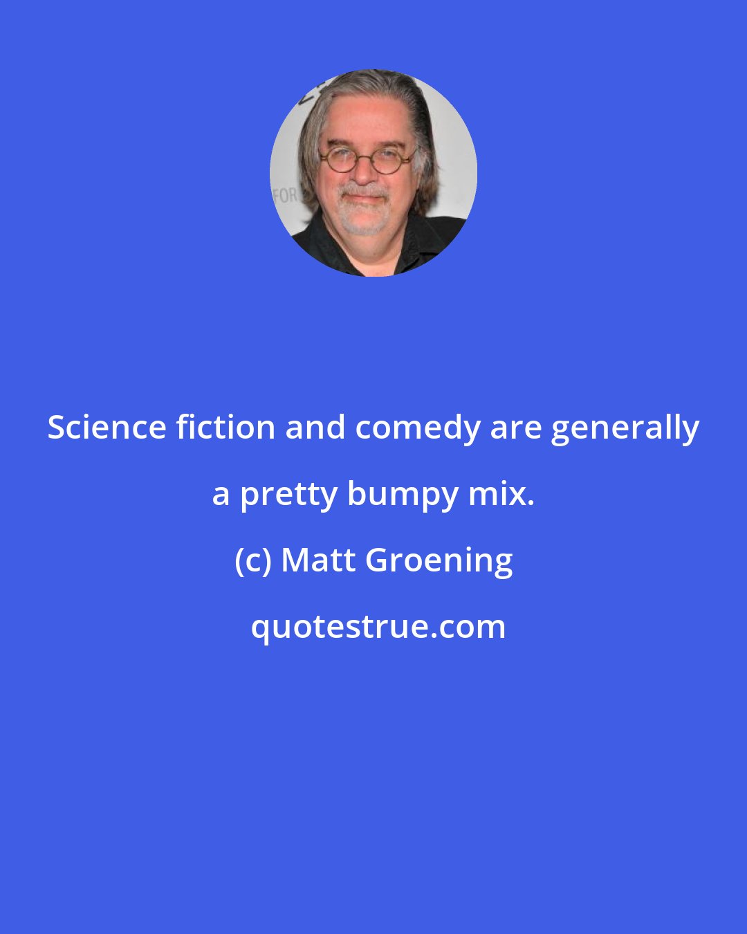 Matt Groening: Science fiction and comedy are generally a pretty bumpy mix.