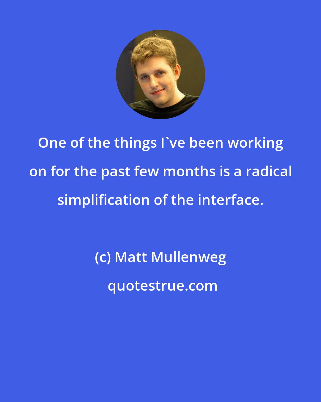 Matt Mullenweg: One of the things I've been working on for the past few months is a radical simplification of the interface.