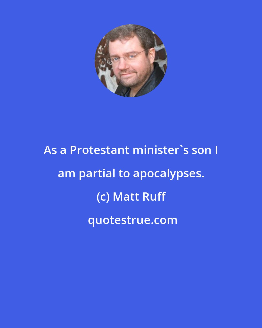 Matt Ruff: As a Protestant minister's son I am partial to apocalypses.