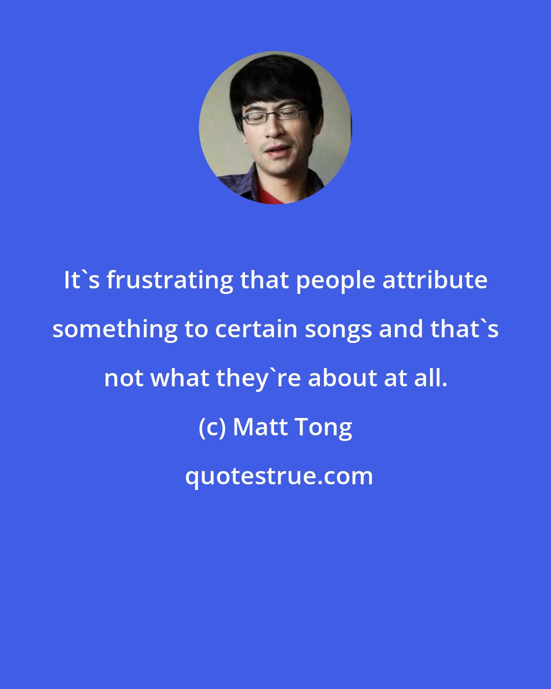 Matt Tong: It's frustrating that people attribute something to certain songs and that's not what they're about at all.