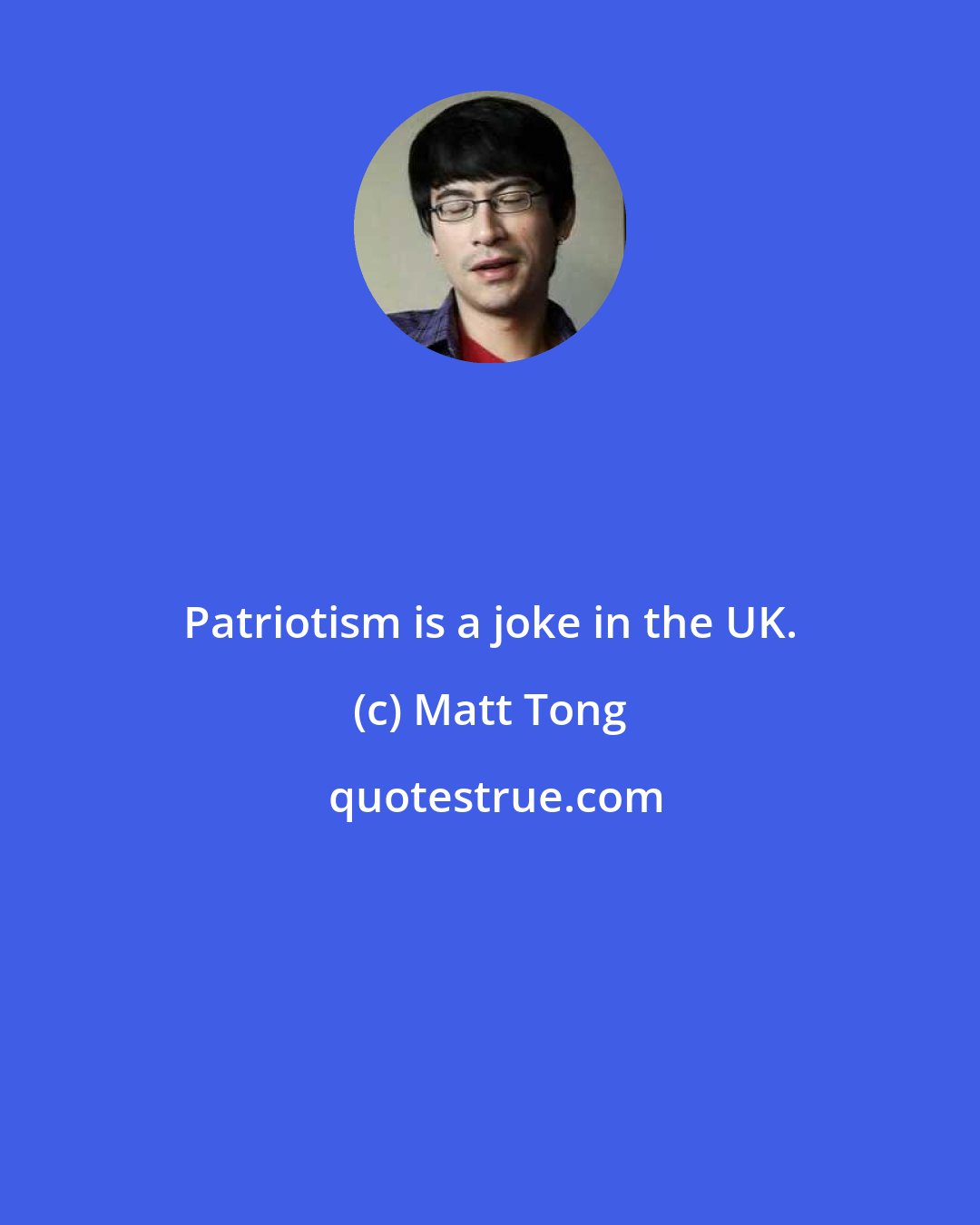 Matt Tong: Patriotism is a joke in the UK.