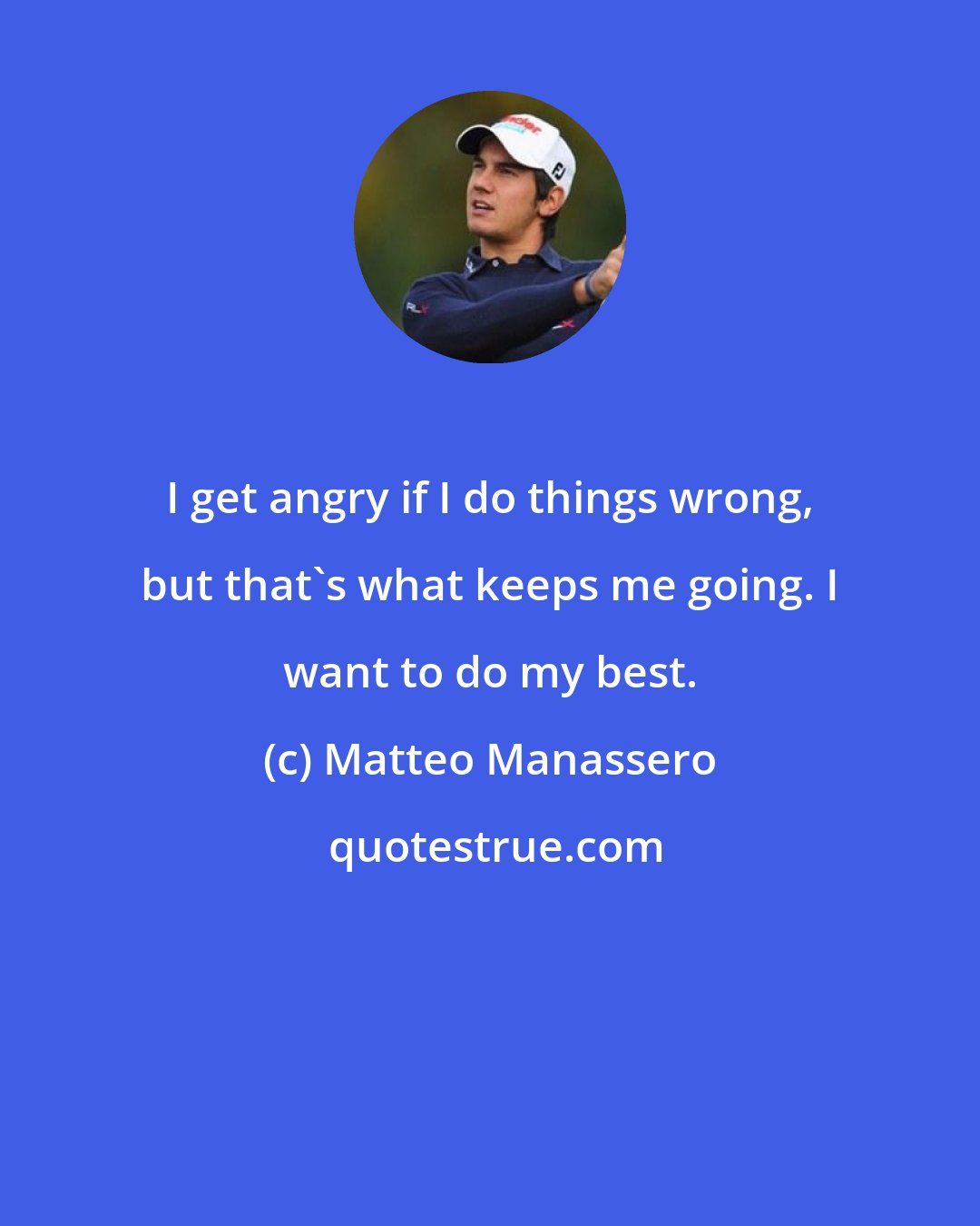 Matteo Manassero: I get angry if I do things wrong, but that's what keeps me going. I want to do my best.