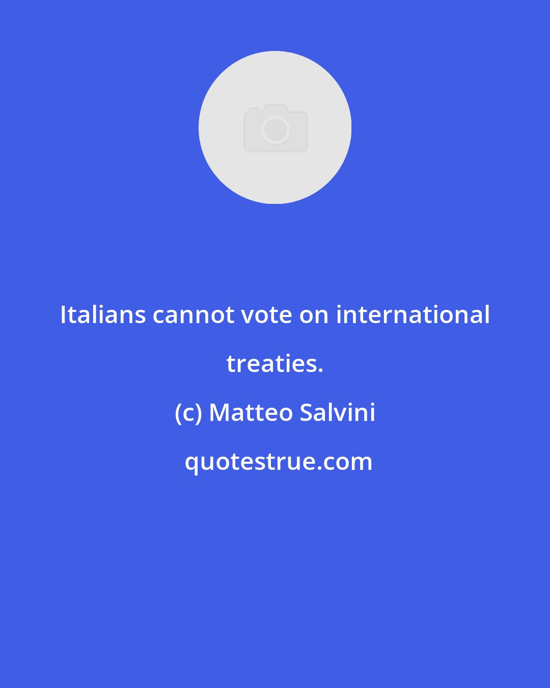 Matteo Salvini: Italians cannot vote on international treaties.