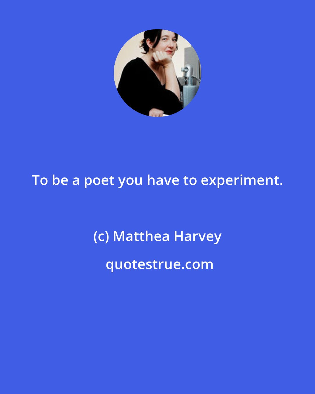 Matthea Harvey: To be a poet you have to experiment.