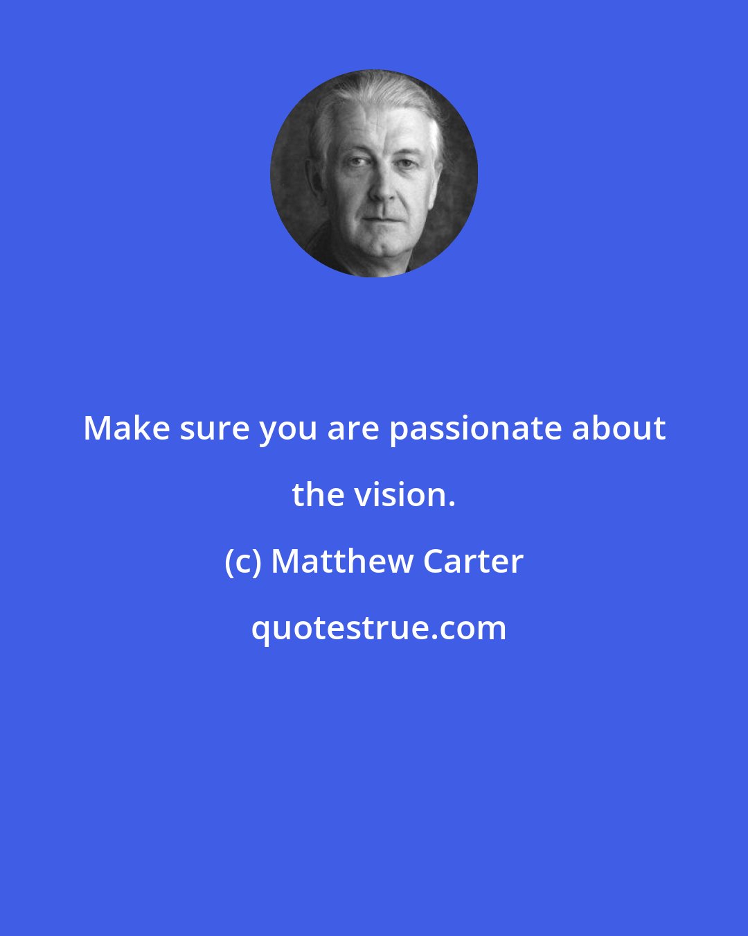 Matthew Carter: Make sure you are passionate about the vision.