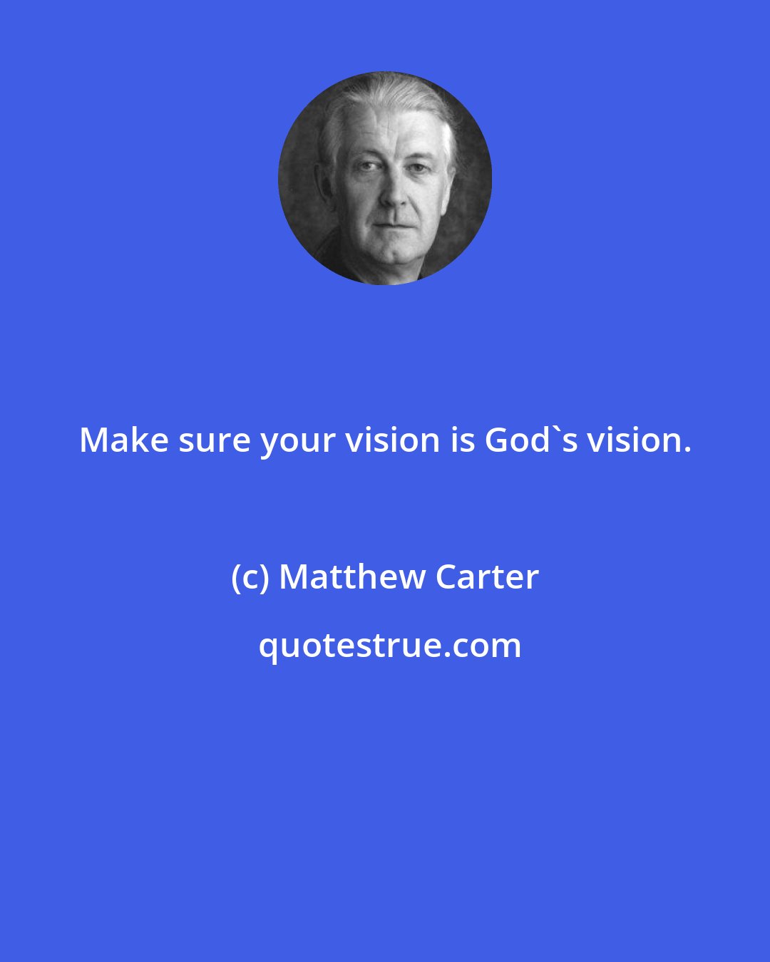 Matthew Carter: Make sure your vision is God's vision.