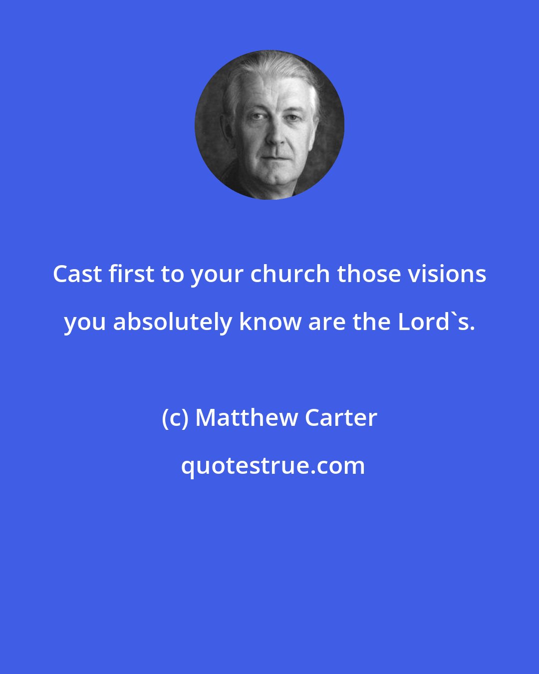 Matthew Carter: Cast first to your church those visions you absolutely know are the Lord's.