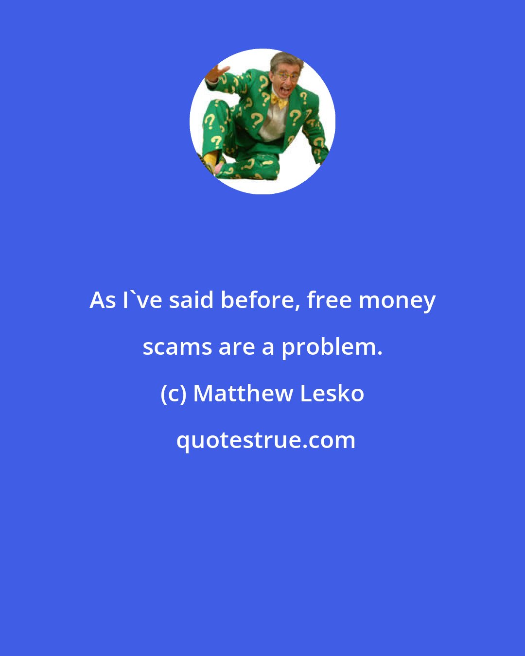 Matthew Lesko: As I've said before, free money scams are a problem.