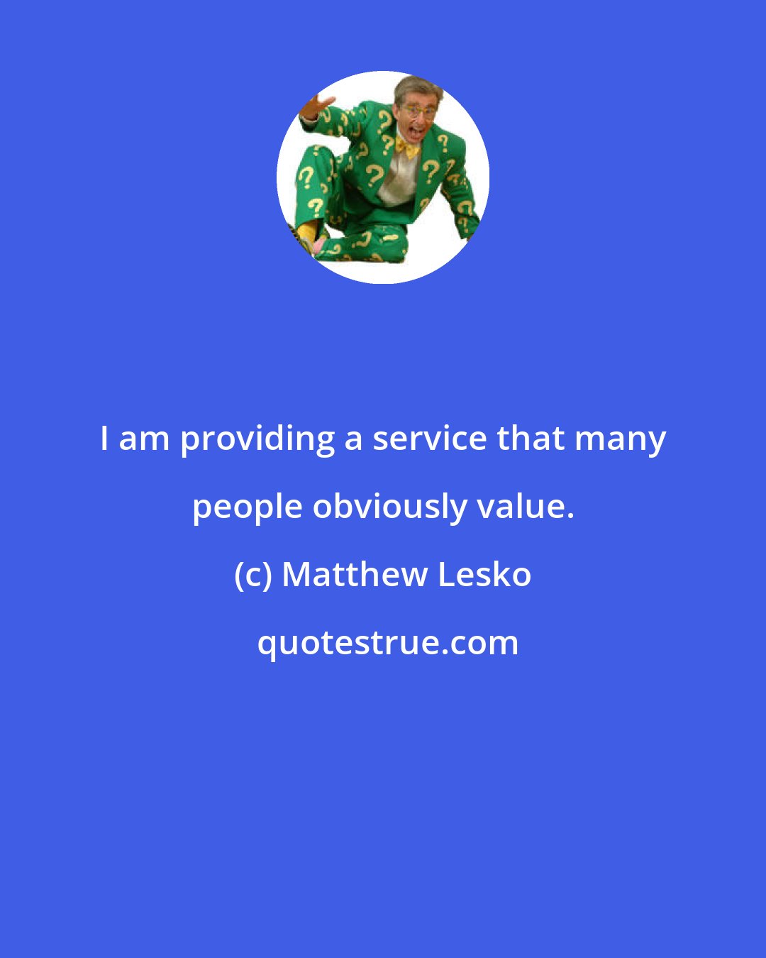 Matthew Lesko: I am providing a service that many people obviously value.