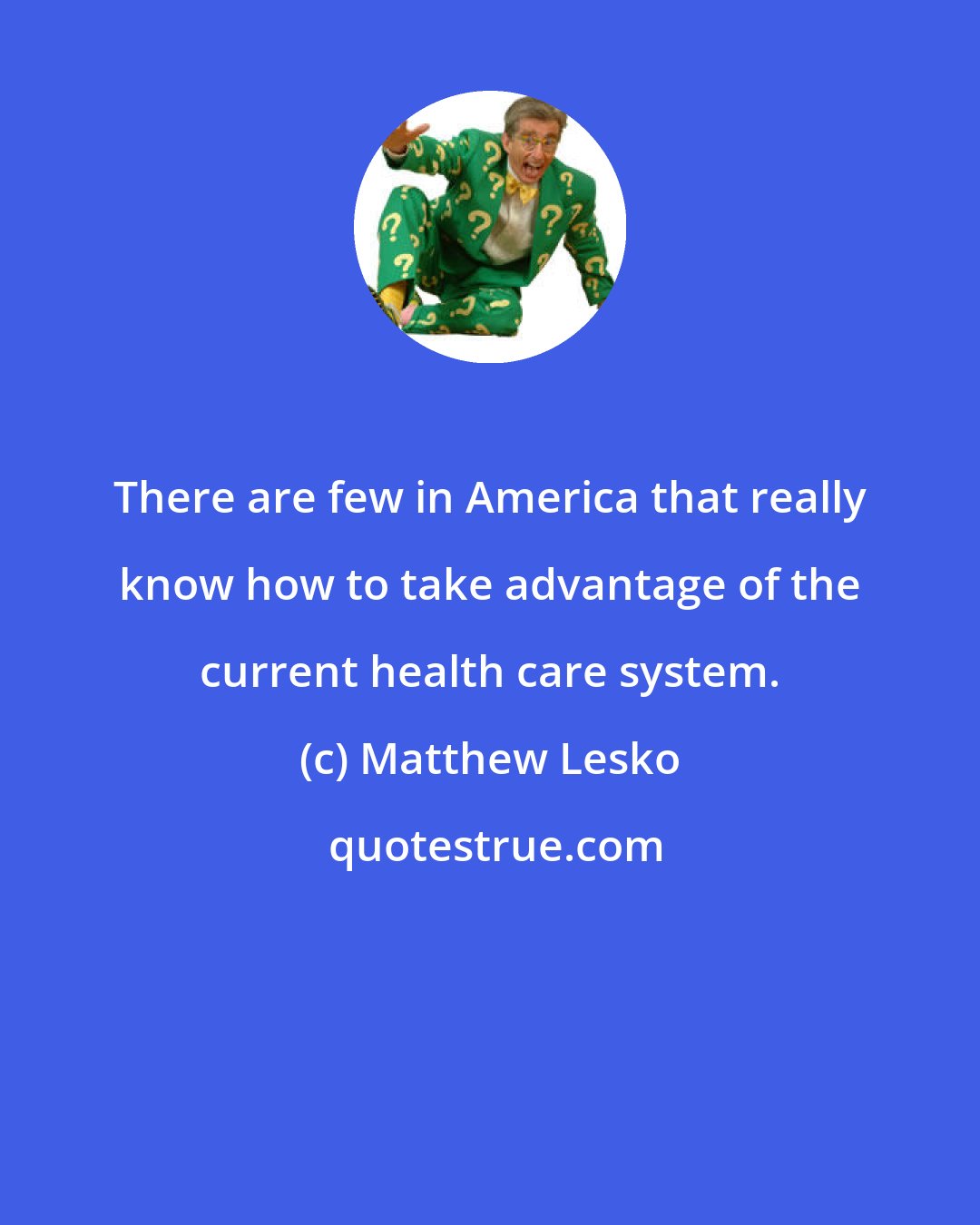 Matthew Lesko: There are few in America that really know how to take advantage of the current health care system.