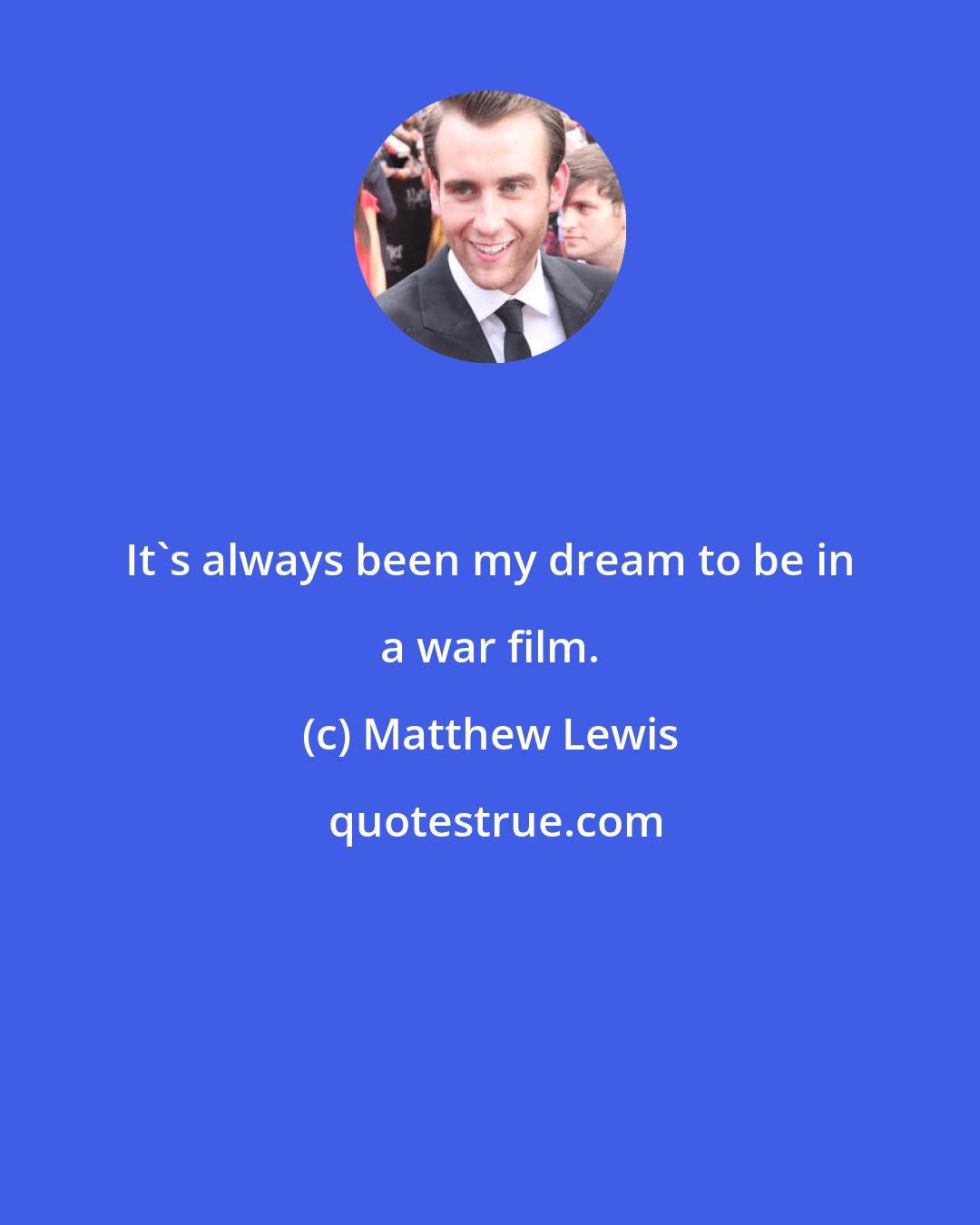 Matthew Lewis: It's always been my dream to be in a war film.