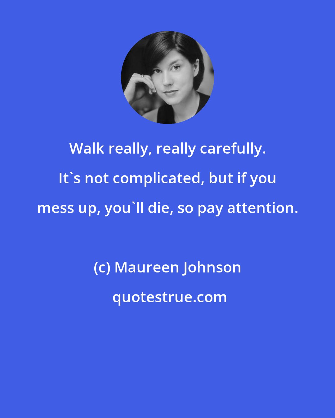 Maureen Johnson: Walk really, really carefully. It's not complicated, but if you mess up, you'll die, so pay attention.