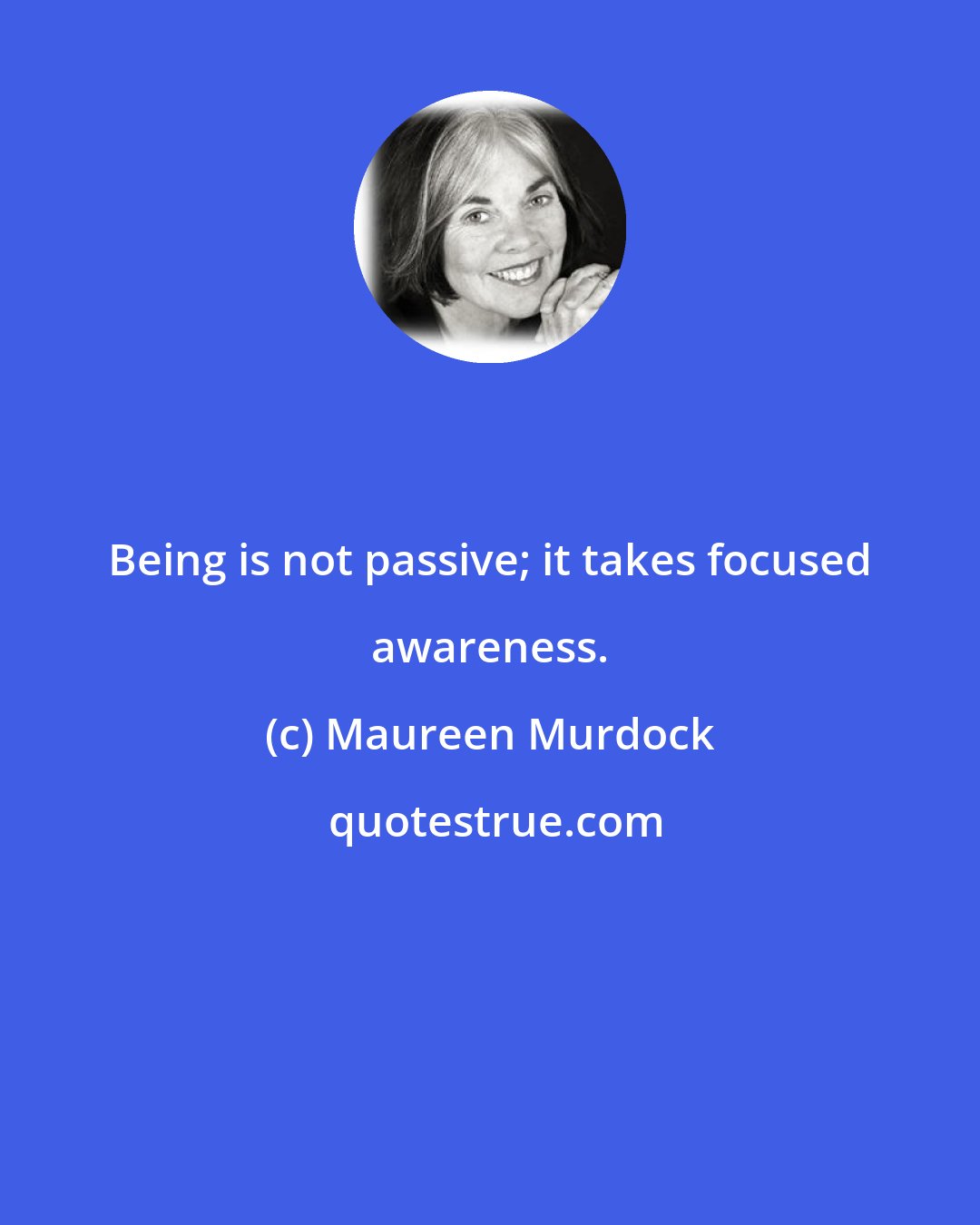 Maureen Murdock: Being is not passive; it takes focused awareness.