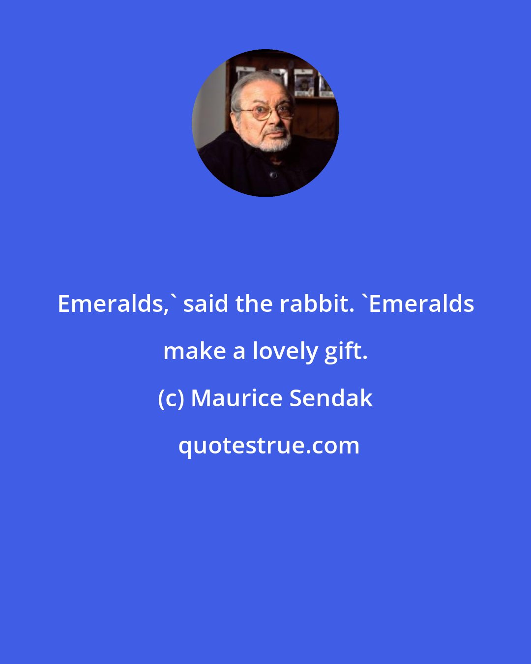 Maurice Sendak: Emeralds,' said the rabbit. 'Emeralds make a lovely gift.