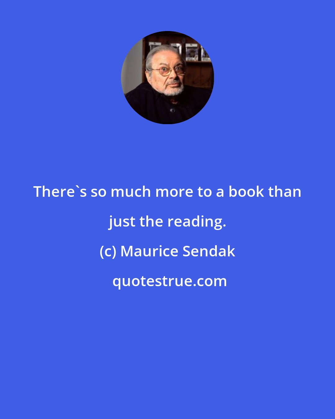 Maurice Sendak: There's so much more to a book than just the reading.