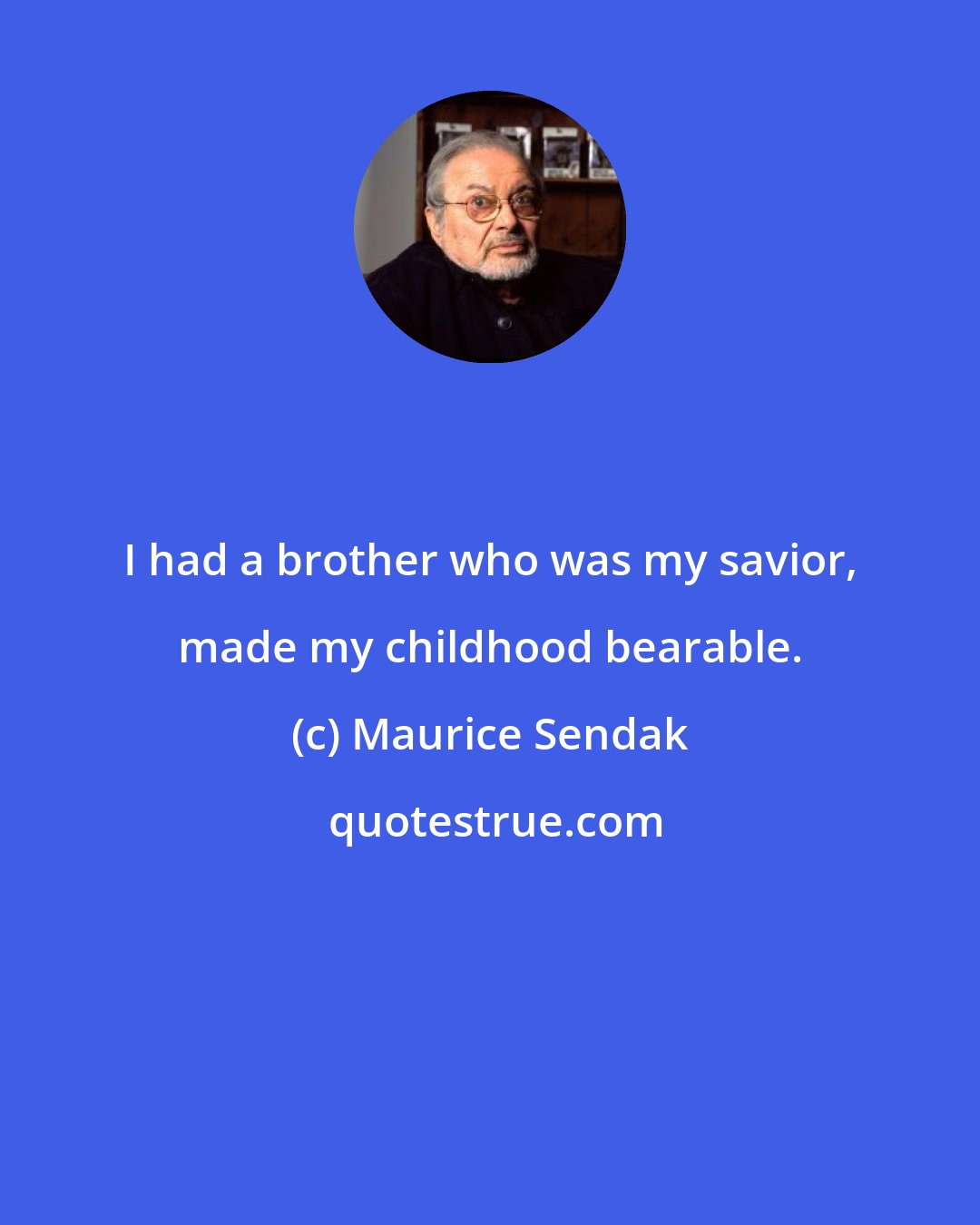 Maurice Sendak: I had a brother who was my savior, made my childhood bearable.
