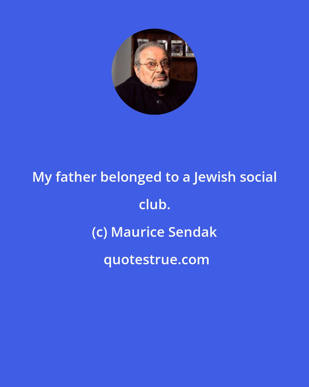 Maurice Sendak: My father belonged to a Jewish social club.