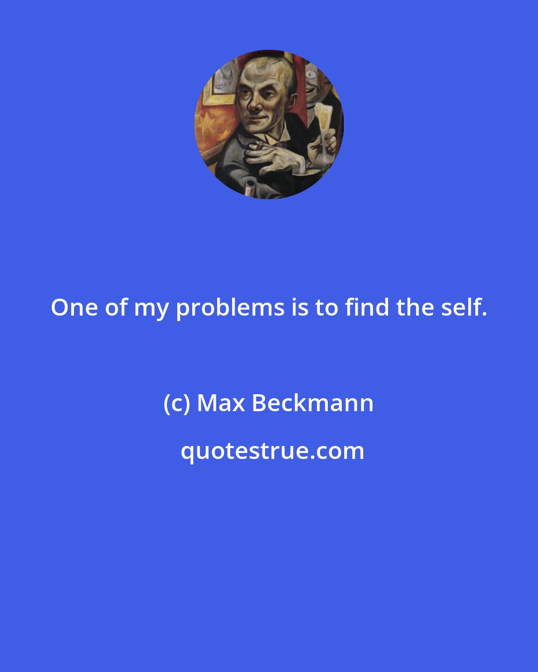 Max Beckmann: One of my problems is to find the self.