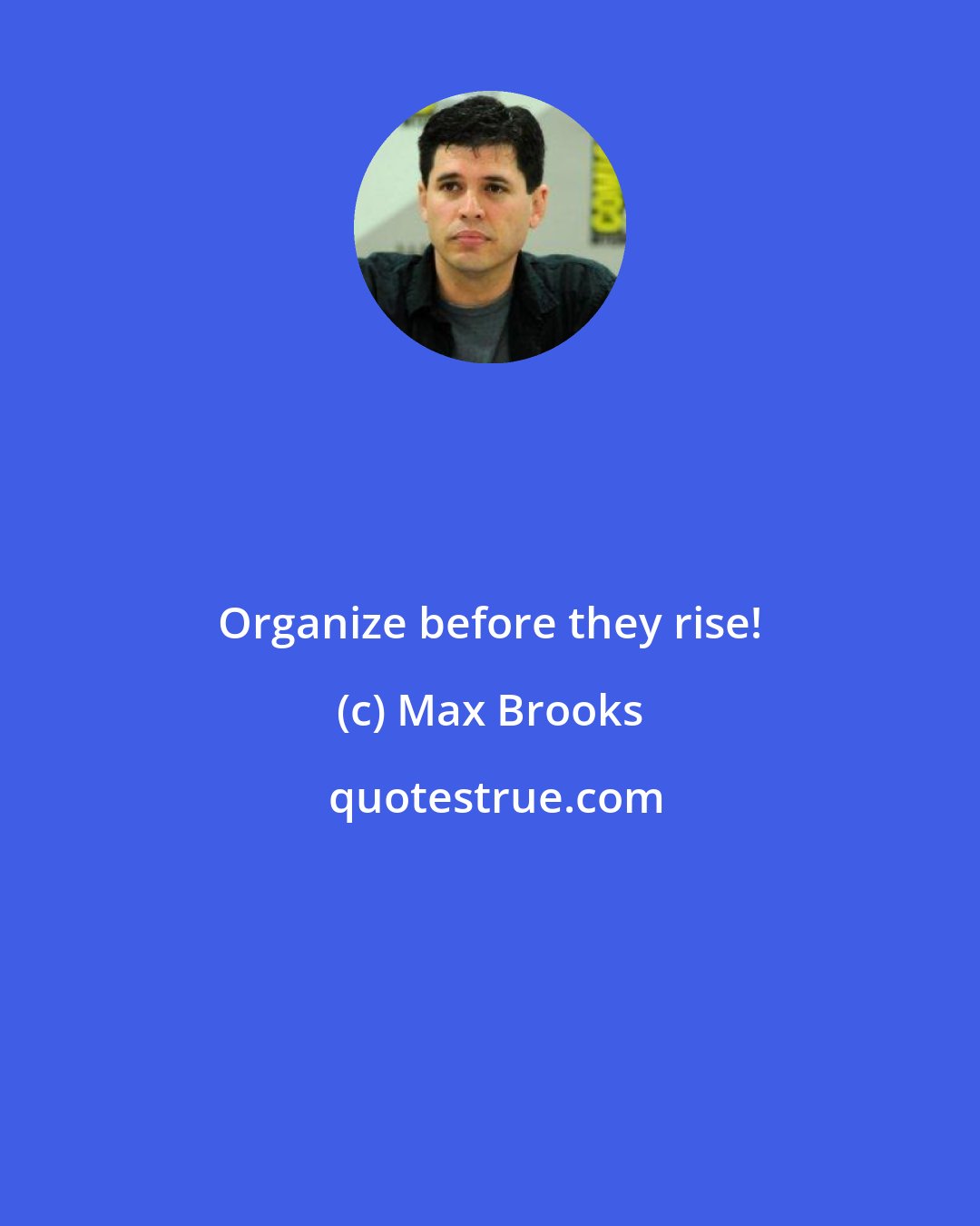 Max Brooks: Organize before they rise!