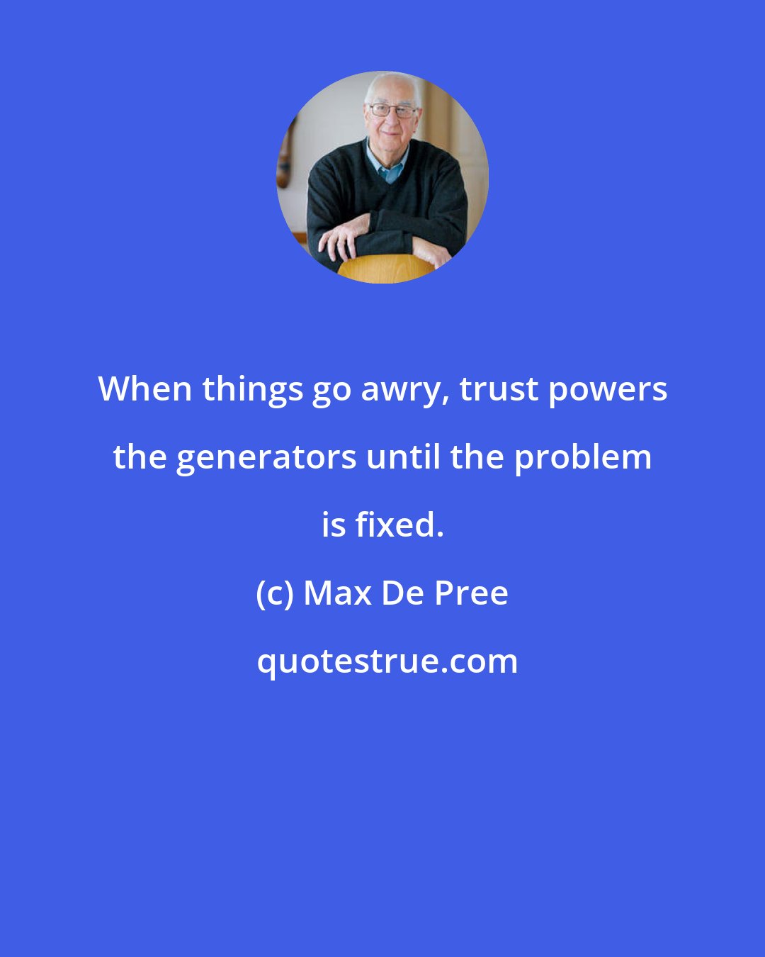 Max De Pree: When things go awry, trust powers the generators until the problem is fixed.