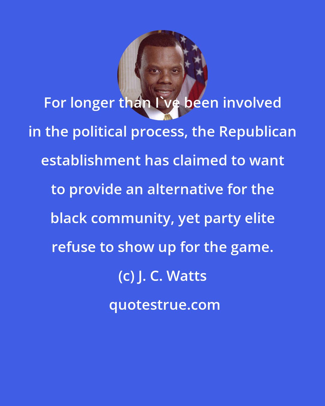 J. C. Watts: For longer than I've been involved in the political process, the Republican establishment has claimed to want to provide an alternative for the black community, yet party elite refuse to show up for the game.