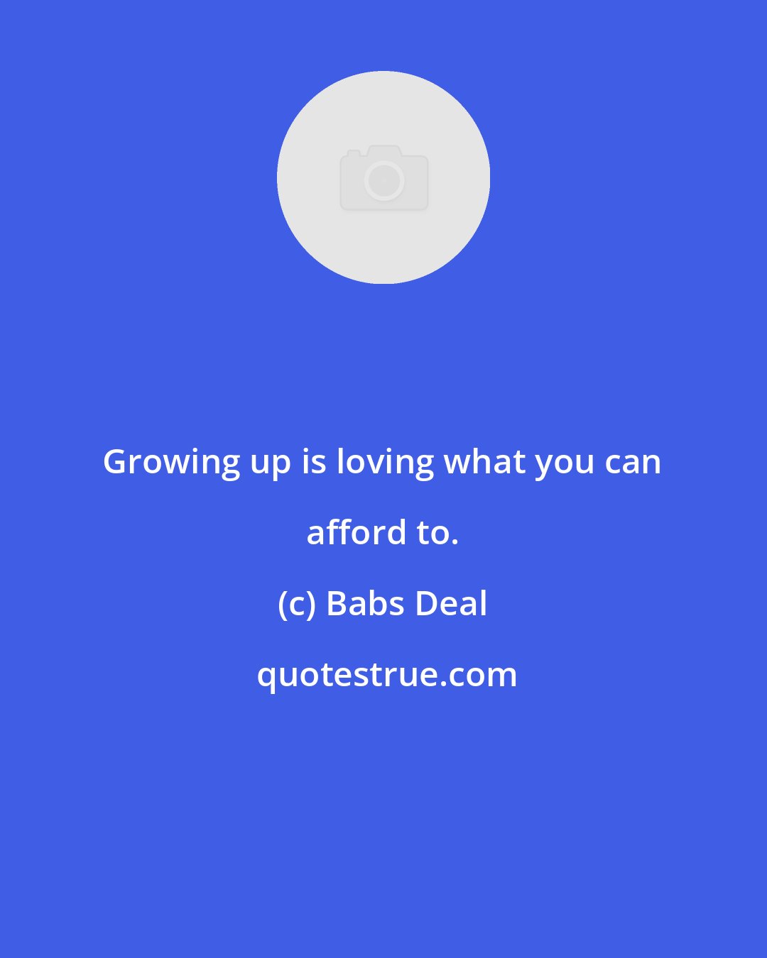 Babs Deal: Growing up is loving what you can afford to.