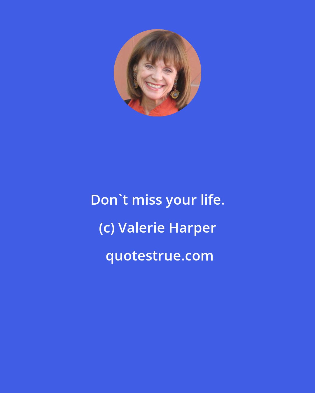 Valerie Harper: Don't miss your life.