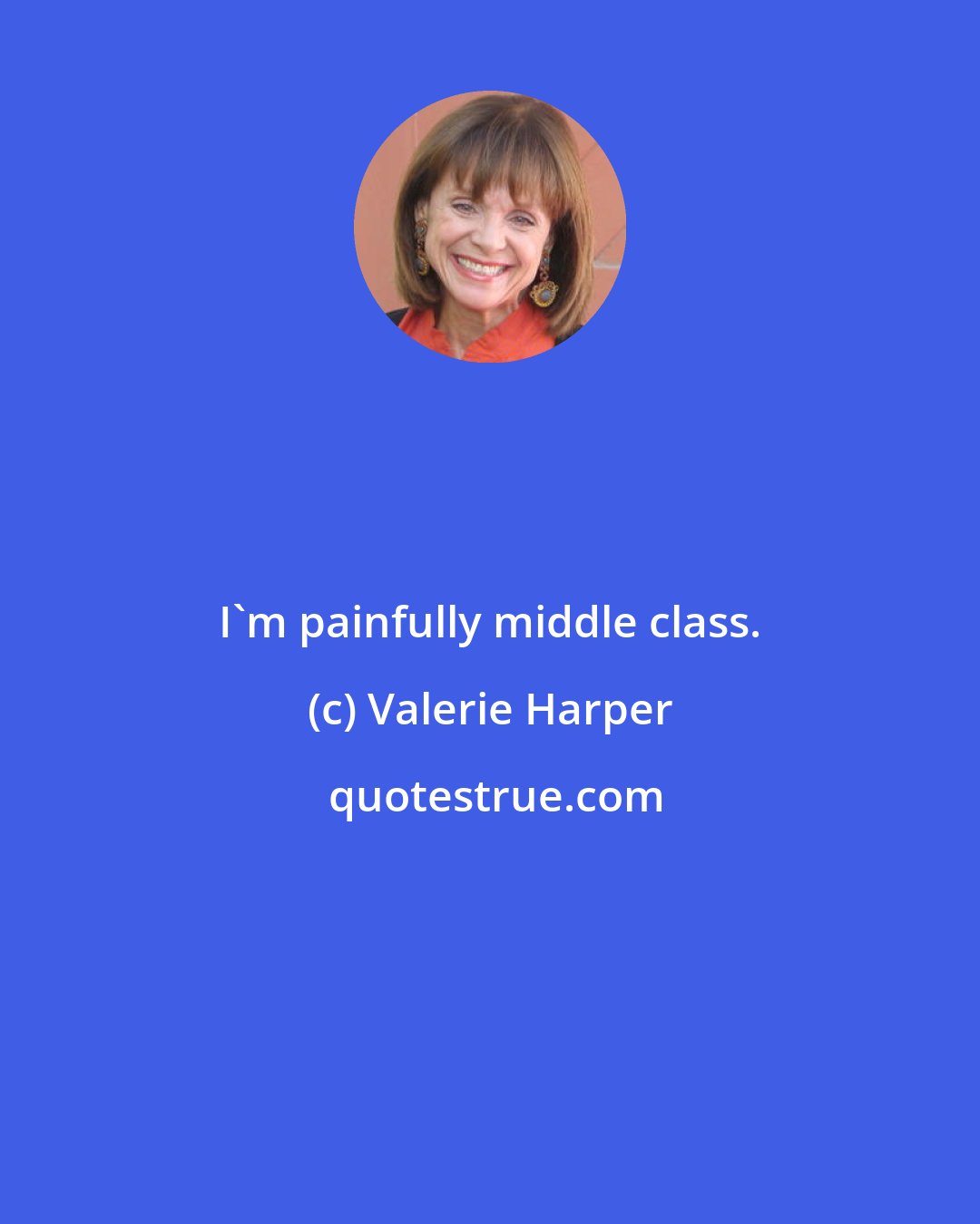 Valerie Harper: I'm painfully middle class.