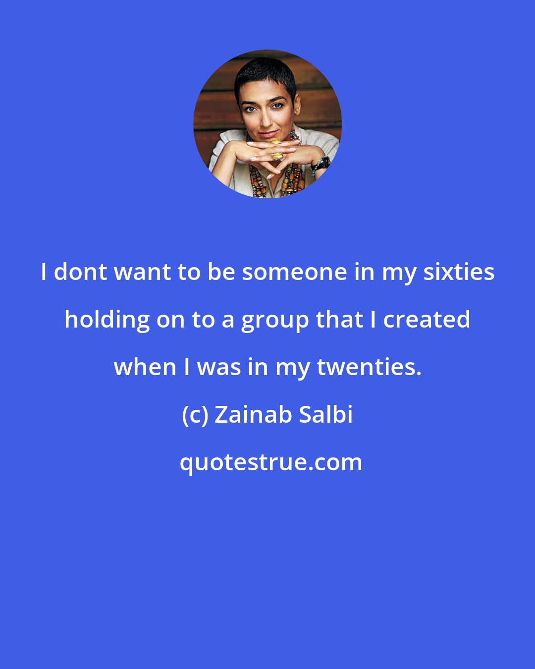 Zainab Salbi: I dont want to be someone in my sixties holding on to a group that I created when I was in my twenties.