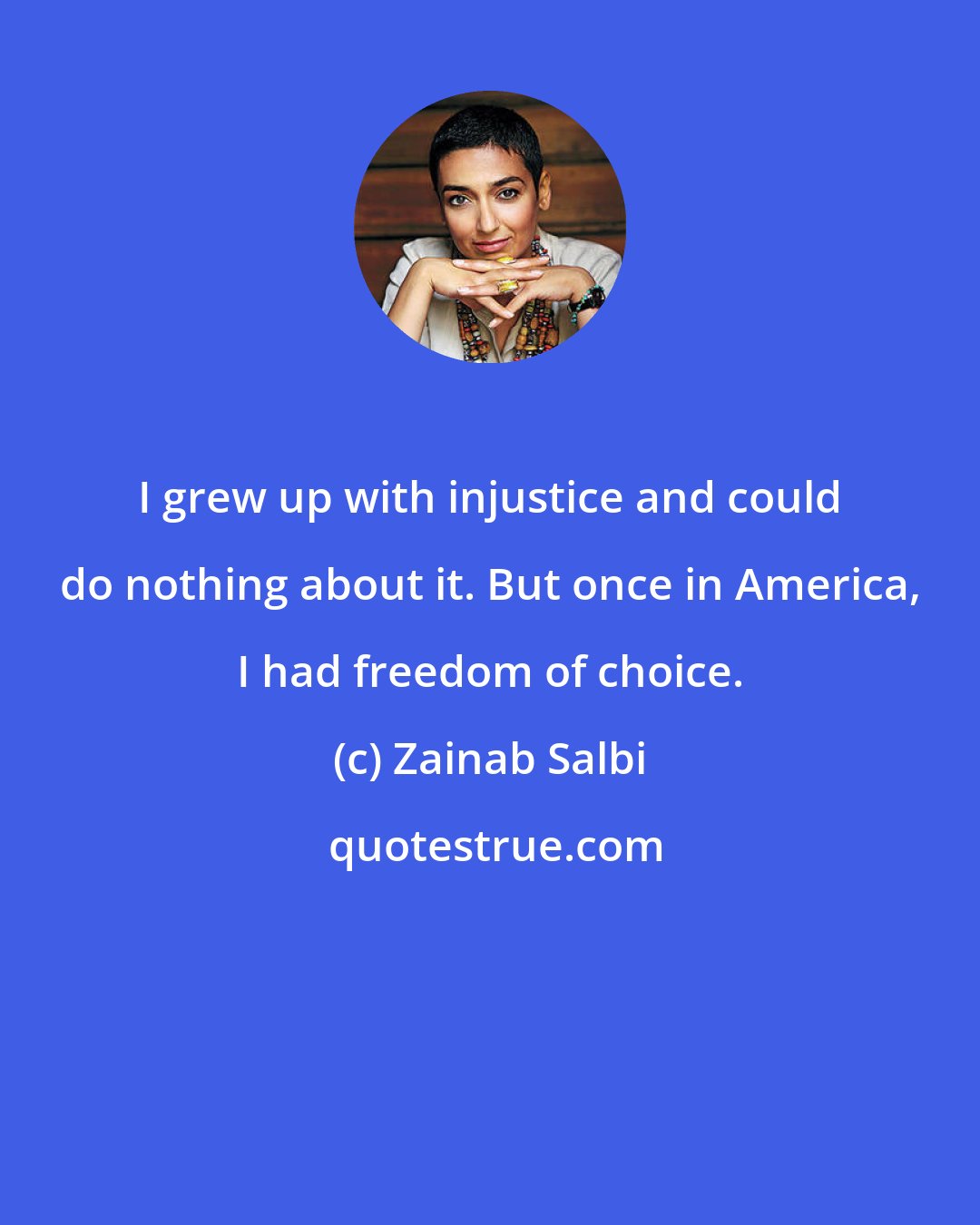 Zainab Salbi: I grew up with injustice and could do nothing about it. But once in America, I had freedom of choice.