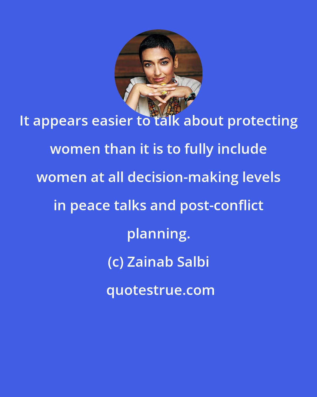 Zainab Salbi: It appears easier to talk about protecting women than it is to fully include women at all decision-making levels in peace talks and post-conflict planning.