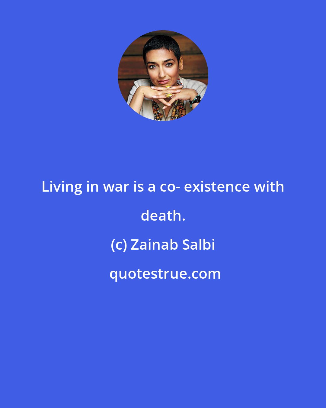 Zainab Salbi: Living in war is a co- existence with death.