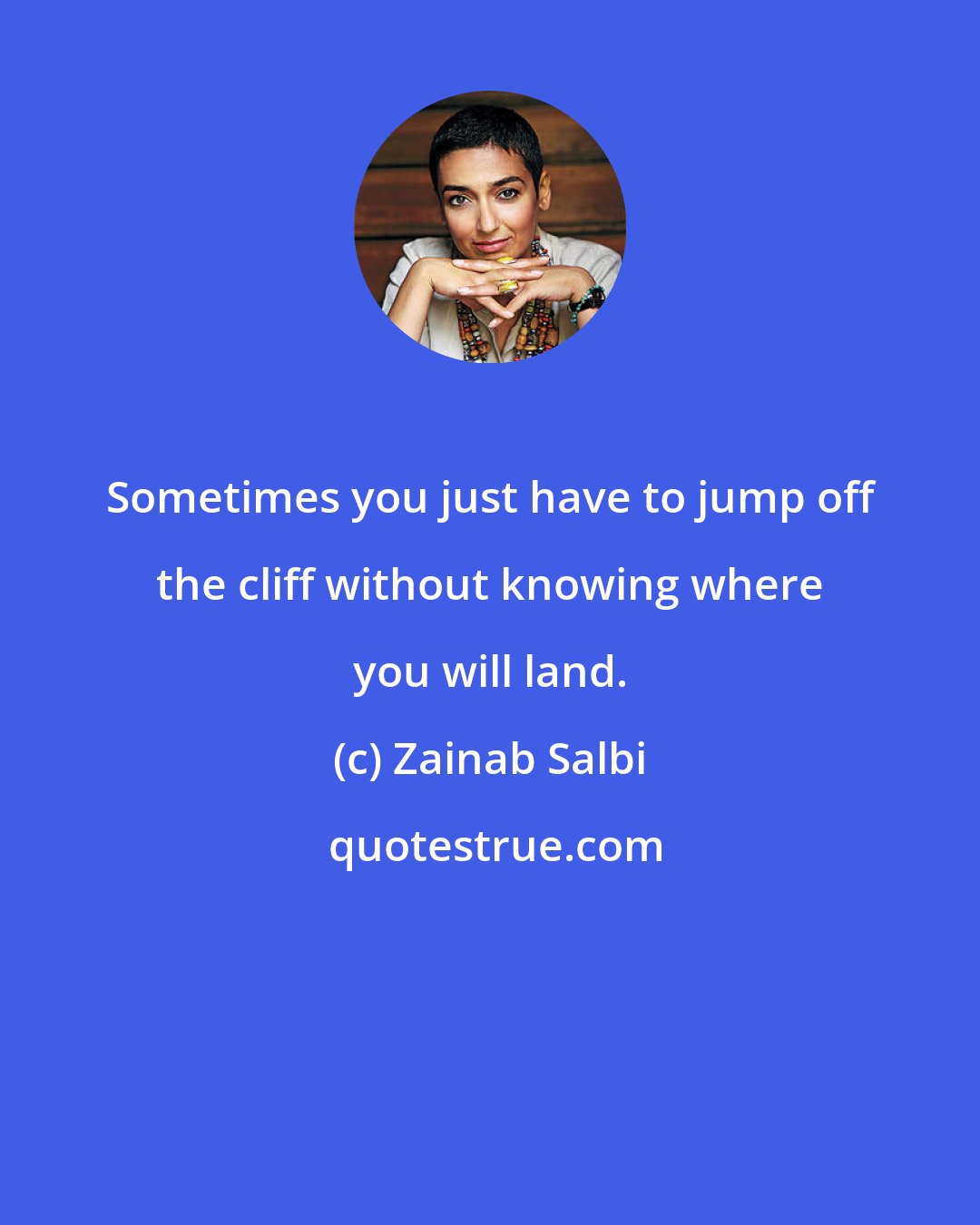 Zainab Salbi: Sometimes you just have to jump off the cliff without knowing where you will land.