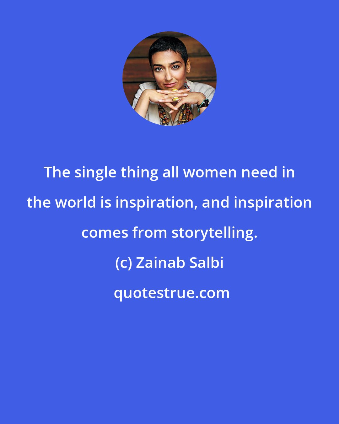 Zainab Salbi: The single thing all women need in the world is inspiration, and inspiration comes from storytelling.