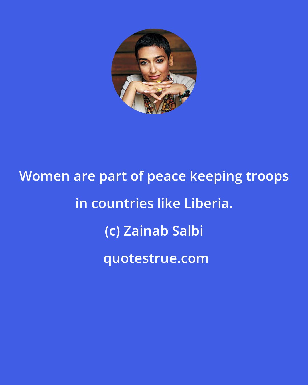 Zainab Salbi: Women are part of peace keeping troops in countries like Liberia.