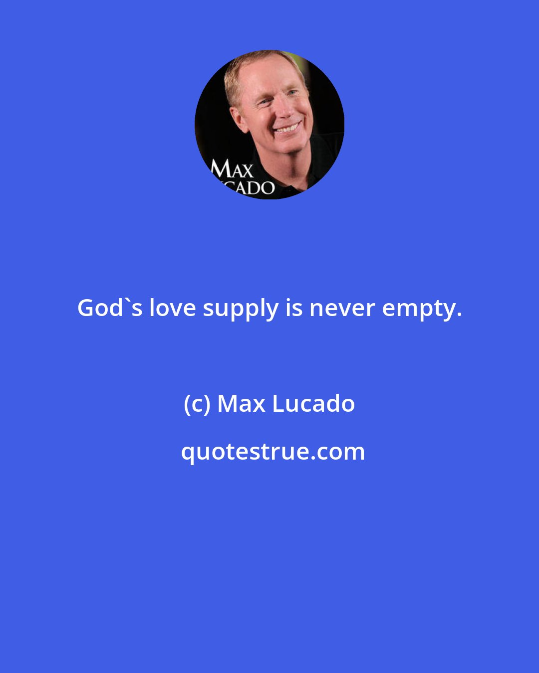 Max Lucado: God's love supply is never empty.