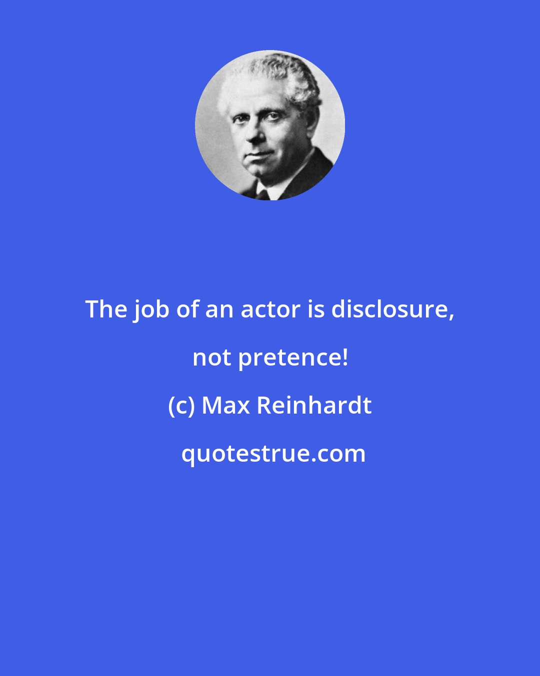 Max Reinhardt: The job of an actor is disclosure, not pretence!