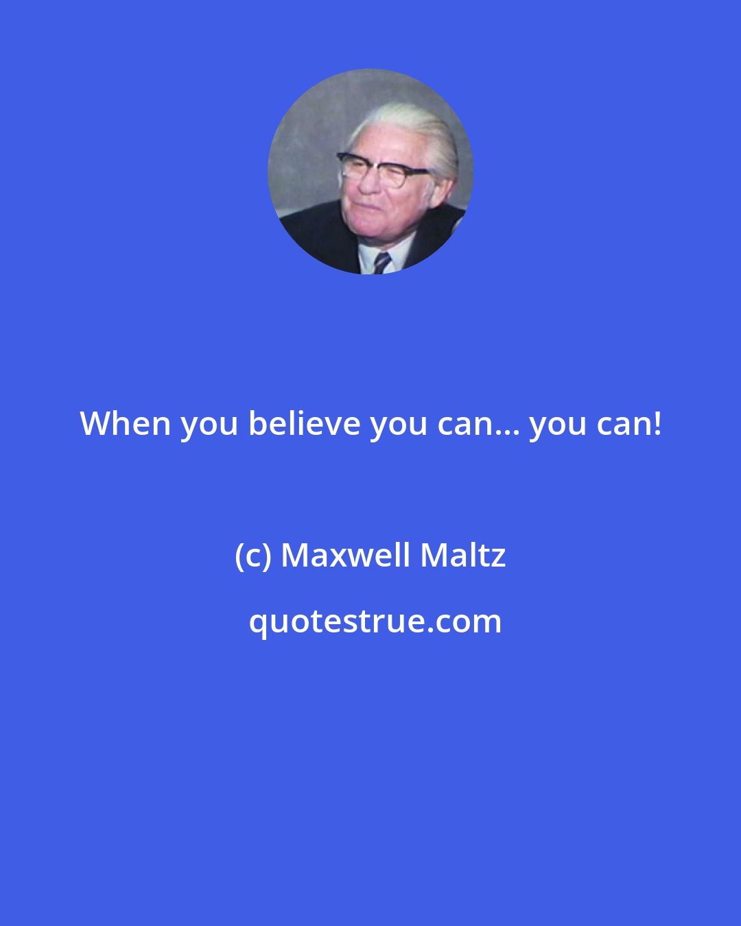 Maxwell Maltz: When you believe you can... you can!