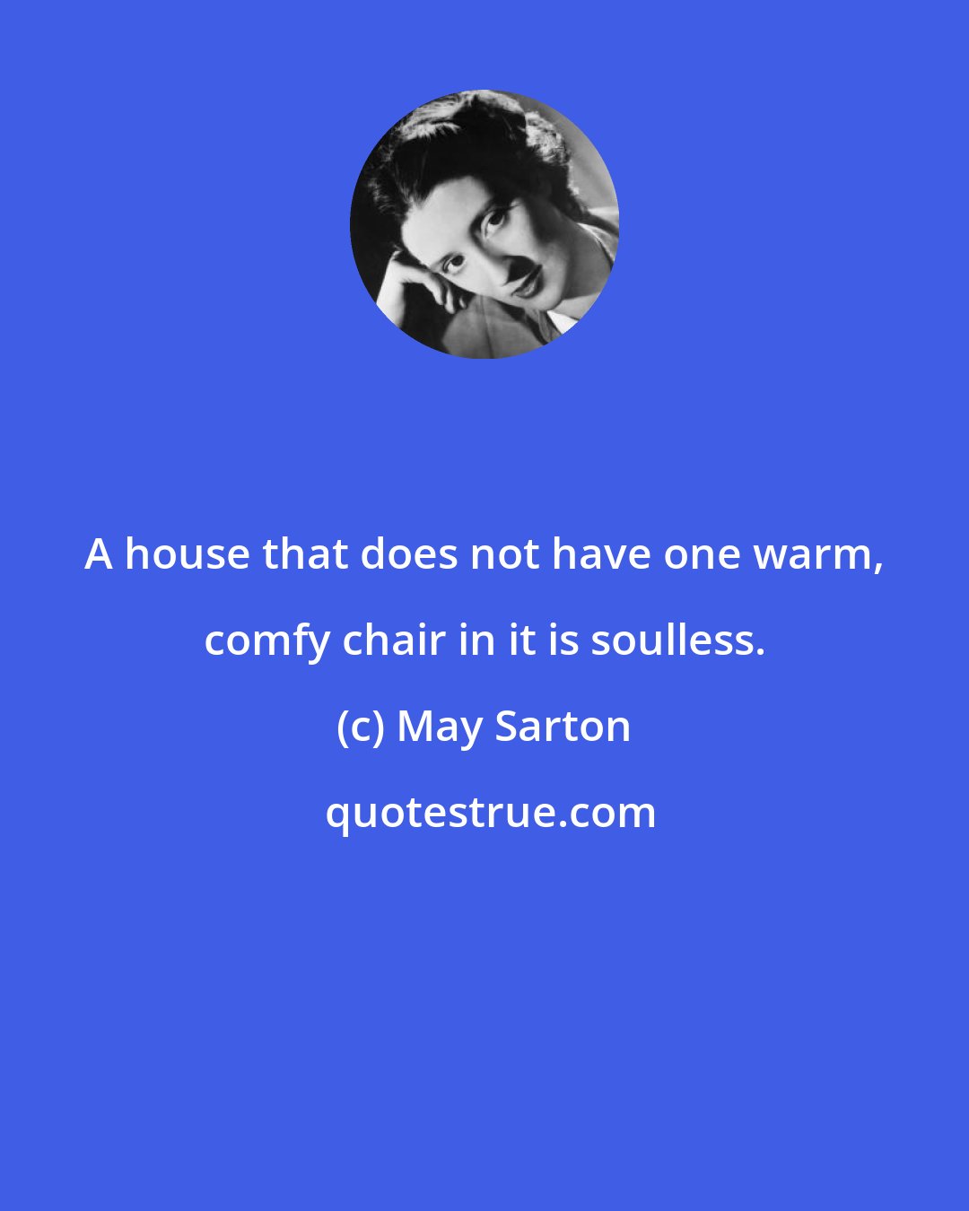 May Sarton: A house that does not have one warm, comfy chair in it is soulless.