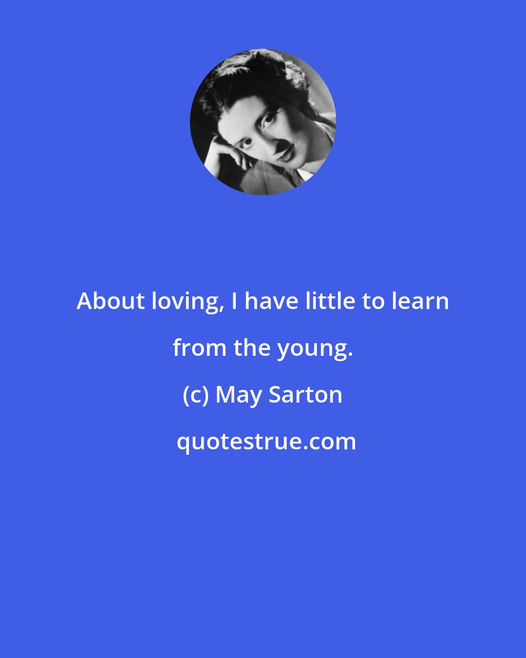 May Sarton: About loving, I have little to learn from the young.