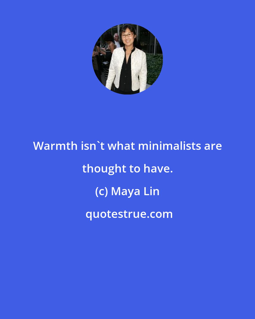 Maya Lin: Warmth isn't what minimalists are thought to have.